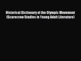 Download Historical Dictionary of the Olympic Movement (Scarecrow Studies in Young Adult Literature)