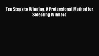 Read Ten Steps to Winning: A Professional Method for Selecting Winners Ebook Online