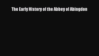 Book The Early History of the Abbey of Abingdon Read Full Ebook