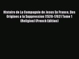Ebook Histoire de La Compagnie de Jesus En France Des Origines a la Suppression (1528-1762)