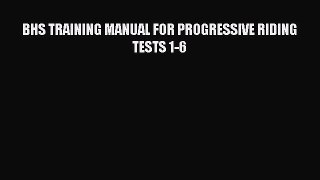 Read BHS TRAINING MANUAL FOR PROGRESSIVE RIDING TESTS 1-6 PDF Online