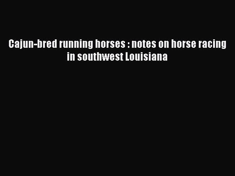 Read Cajun-bred running horses : notes on horse racing in southwest Louisiana Ebook Free
