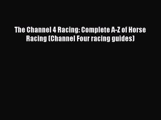Read The Channel 4 Racing: Complete A-Z of Horse Racing (Channel Four racing guides) PDF Free