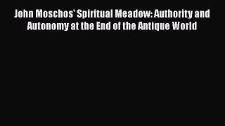Book John Moschos' Spiritual Meadow: Authority and Autonomy at the End of the Antique World