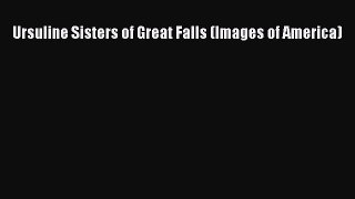 Book Ursuline Sisters of Great Falls (Images of America) Download Online