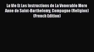 Ebook La Vie Et Les Instructions de La Venerable Mere Anne de Saint-Barthelemy Compagne (Religion)