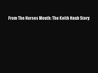 Download From The Horses Mouth: The Keith Haub Story PDF Online