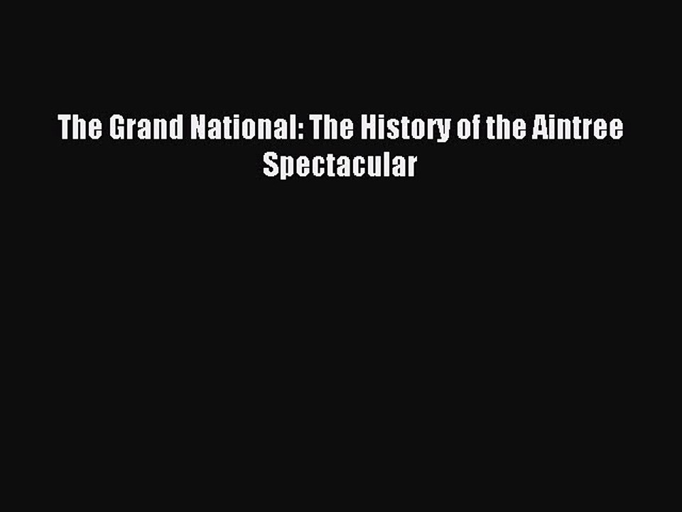 Download The Grand National: The History of the Aintree Spectacular Ebook Free
