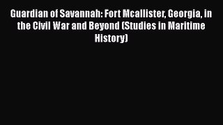 Read Guardian of Savannah: Fort Mcallister Georgia in the Civil War and Beyond (Studies in