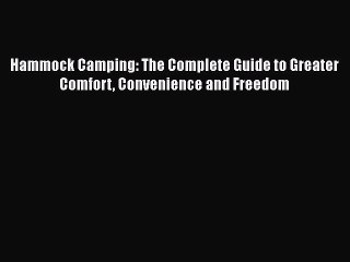 PDF Hammock Camping: The Complete Guide to Greater Comfort Convenience and Freedom Free Books