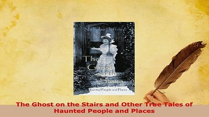 Download  The Ghost on the Stairs and Other True Tales of Haunted People and Places  Read Online