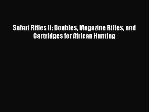 PDF Safari Rifles II: Doubles Magazine Rifles and Cartridges for African Hunting EBook