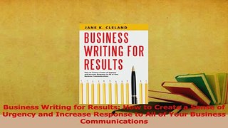Download  Business Writing for Results How to Create a Sense of Urgency and Increase Response to Ebook Free