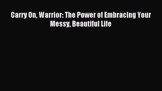 Read Carry On Warrior: The Power of Embracing Your Messy Beautiful Life Ebook Free