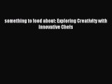 Read something to food about: Exploring Creativity with Innovative Chefs PDF Online