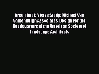 [Read PDF] Green Roof: A Case Study: Michael Van Valkenburgh Associates' Design For the Headquarters