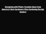 [Read PDF] Designing with Plants: Creative Ideas from America's Best Gardeners (Fine Gardening