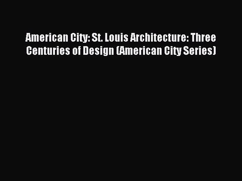 [Read PDF] American City: St. Louis Architecture: Three Centuries of Design (American City