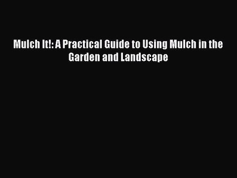 [Read PDF] Mulch It!: A Practical Guide to Using Mulch in the Garden and Landscape Ebook Online