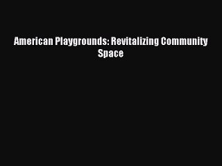 [Read PDF] American Playgrounds: Revitalizing Community Space Download Free