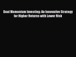 Read Dual Momentum Investing: An Innovative Strategy for Higher Returns with Lower Risk Ebook