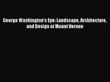 [Read PDF] George Washington's Eye: Landscape Architecture and Design at Mount Vernon Download