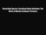 [Read PDF] Recycling Spaces: Curating Urban Evolution: The Work of Martha Schwartz Partners