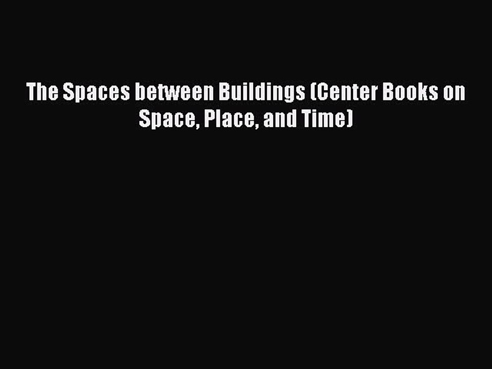 [Read PDF] The Spaces between Buildings (Center Books on Space Place and Time) Download Free
