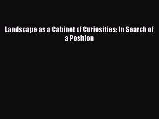 [Read PDF] Landscape as a Cabinet of Curiosities: In Search of a Position Ebook Free