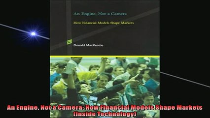 FREE PDF DOWNLOAD   An Engine Not a Camera How Financial Models Shape Markets Inside Technology READ ONLINE