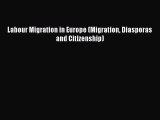 Ebook Labour Migration in Europe (Migration Diasporas and Citizenship) Read Full Ebook