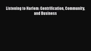 Book Listening to Harlem: Gentrification Community and Business Read Full Ebook
