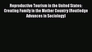 Book Reproductive Tourism in the United States: Creating Family in the Mother Country (Routledge