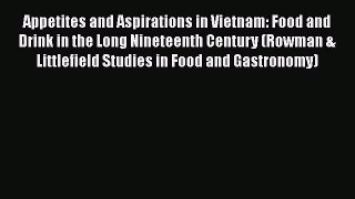 Ebook Appetites and Aspirations in Vietnam: Food and Drink in the Long Nineteenth Century (Rowman