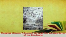 Read  SteppingStones A Journey through the Ice Age Caves of the Dordogne Ebook Free