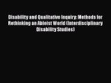 Ebook Disability and Qualitative Inquiry: Methods for Rethinking an Ableist World (Interdisciplinary