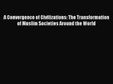 Ebook A Convergence of Civilizations: The Transformation of Muslim Societies Around the World