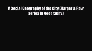 Ebook A Social Geography of the City (Harper & Row series in geography) Read Full Ebook