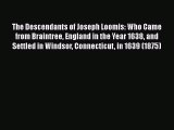 Download The Descendants of Joseph Loomis: Who Came from Braintree England in the Year 1638
