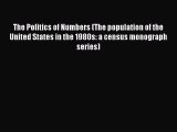 Ebook The Politics of Numbers (The population of the United States in the 1980s: a census monograph