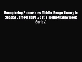 Ebook Recapturing Space: New Middle-Range Theory in Spatial Demography (Spatial Demography