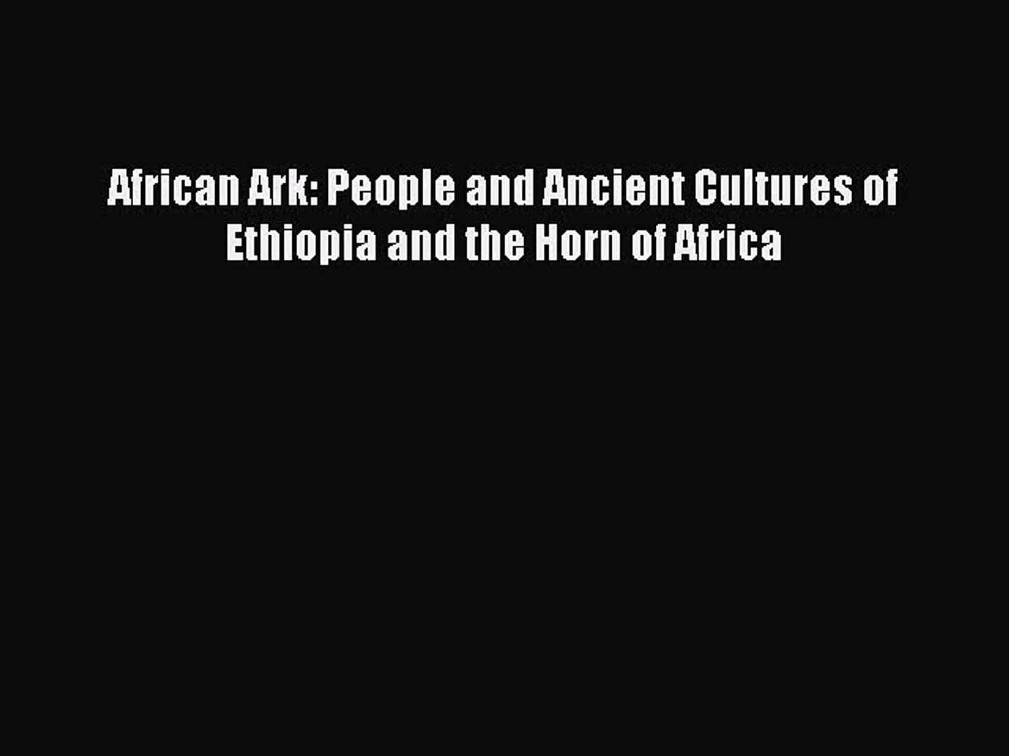Book African Ark: People and Ancient Cultures of Ethiopia and the Horn of Africa Read Full