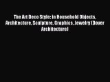 [Read PDF] The Art Deco Style: in Household Objects Architecture Sculpture Graphics Jewelry
