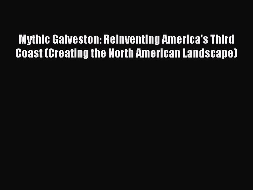 [Read PDF] Mythic Galveston: Reinventing America's Third Coast (Creating the North American