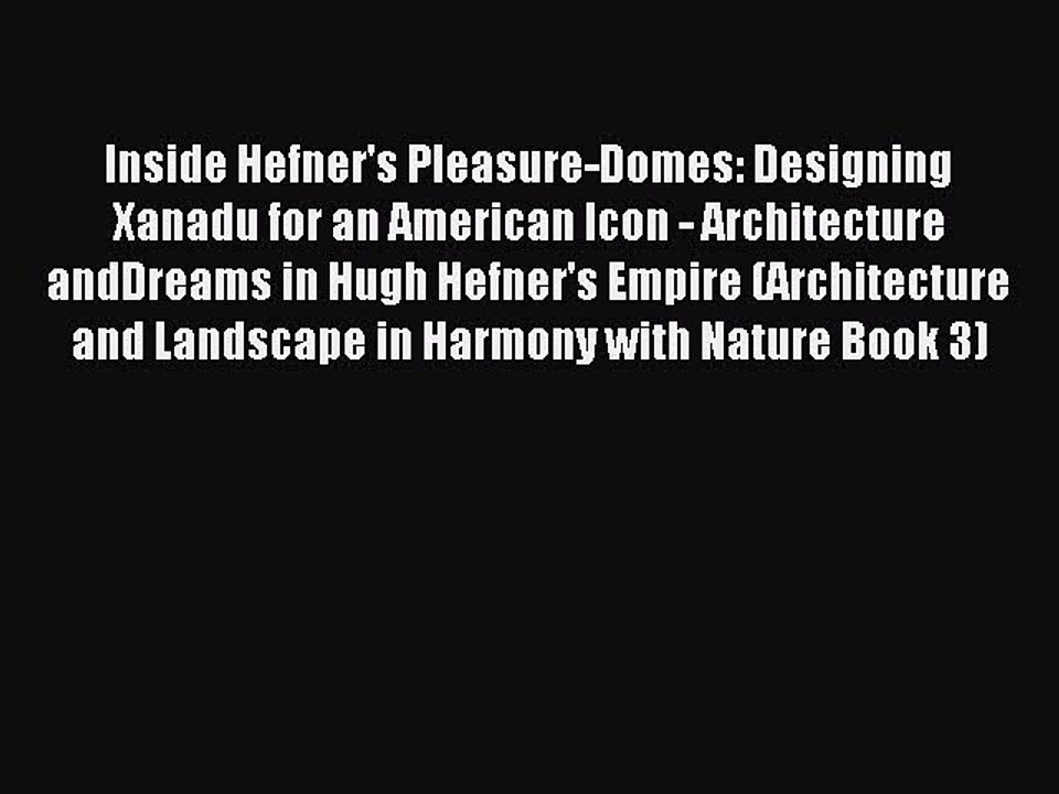 [Read PDF] Inside Hefner's Pleasure-Domes: Designing Xanadu for an American Icon - Architecture