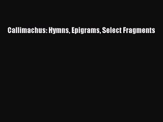 [Read PDF] Callimachus: Hymns Epigrams Select Fragments Download Online