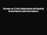 Download Stranger on a Train: Daydreaming and Smoking Around America with Interruptions Free