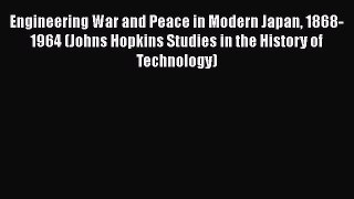 [Read book] Engineering War and Peace in Modern Japan 1868-1964 (Johns Hopkins Studies in the