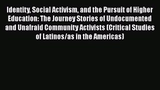 Book Identity Social Activism and the Pursuit of Higher Education: The Journey Stories of Undocumented