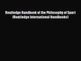 Ebook Routledge Handbook of the Philosophy of Sport (Routledge International Handbooks) Read